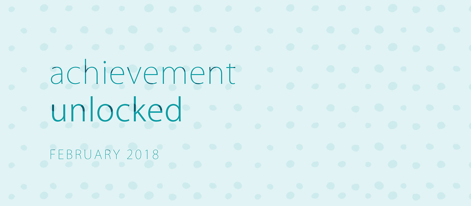 Achievement Unlocked: February 2018