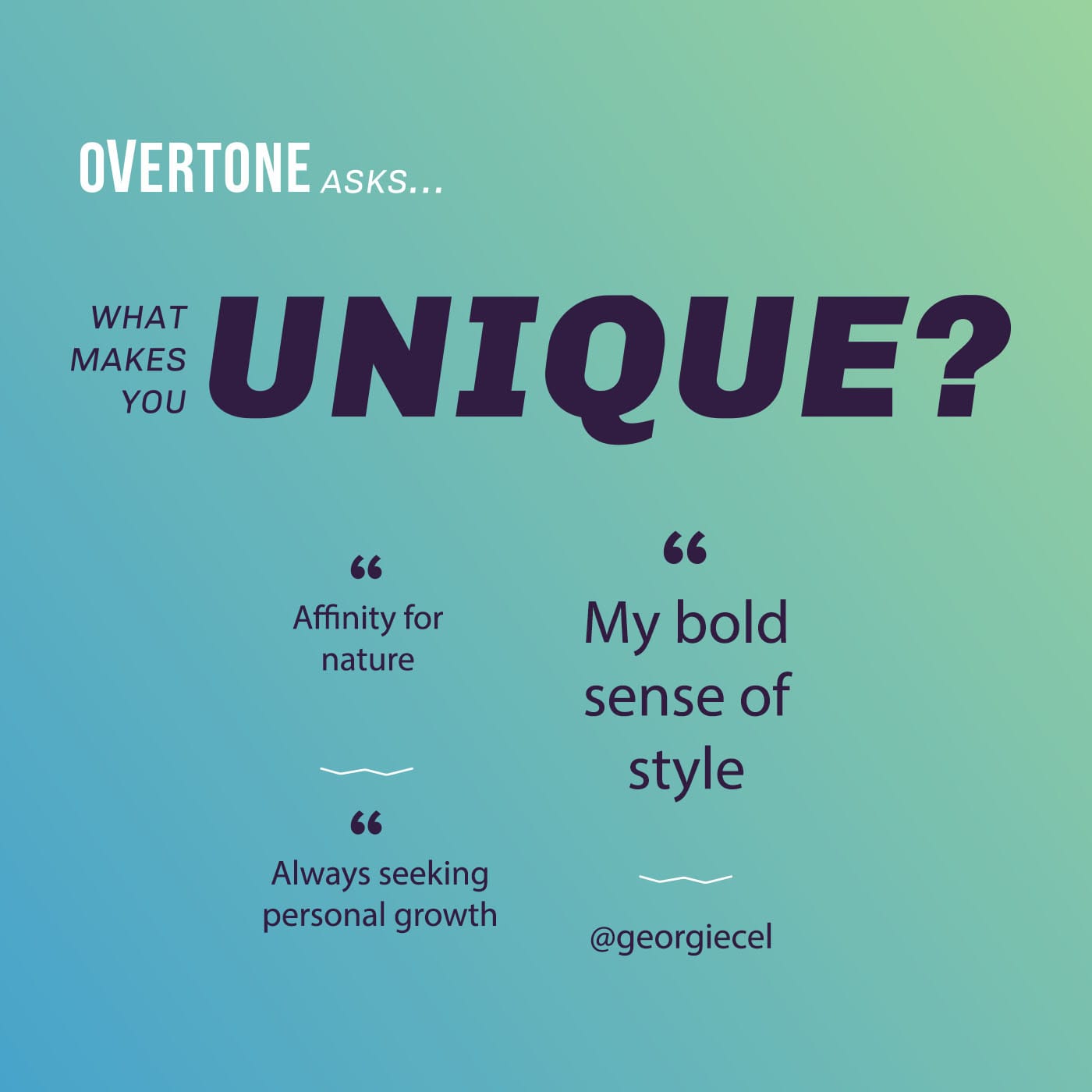 An image with a blue and green gradient; it reads ‘Overtone asks... what makes you unique? Affinity for nature / Always seeking personal growth / My bold sense of style / @georgiecel